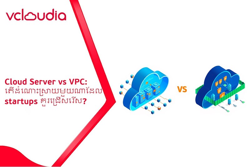 តើ Startup គួរជ្រើសរើស Cloud Server ឬ VPC ដើម្បីបង្កើនប្រសិទ្ធភាពចំណាយ និងដំណើរការ?