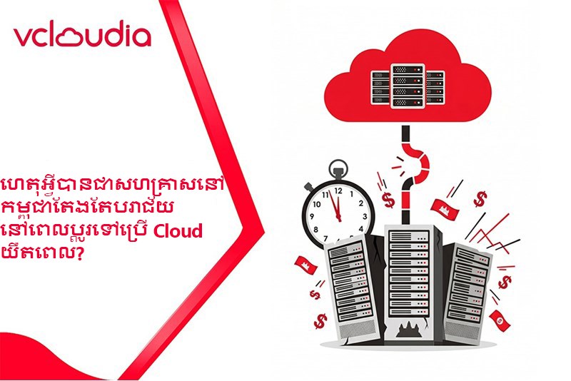 ហេតុអ្វីបានជាសហគ្រាសនៅកម្ពុជាតែងតែបរាជ័យ នៅពេលប្តូរទៅប្រើ Cloud យឺតពេល?